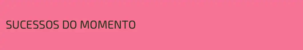 SUCESSOS DO MOMENTO
